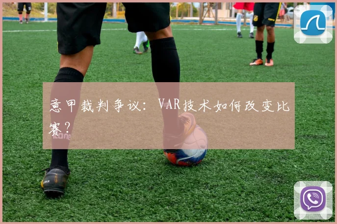 意甲裁判争议：VAR技术如何改变比赛？